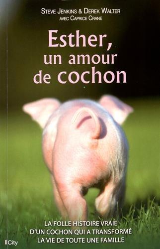 Esther, un amour de cochon : la folle histoire vraie d'un cochon qui a transformé la vie d'une famille