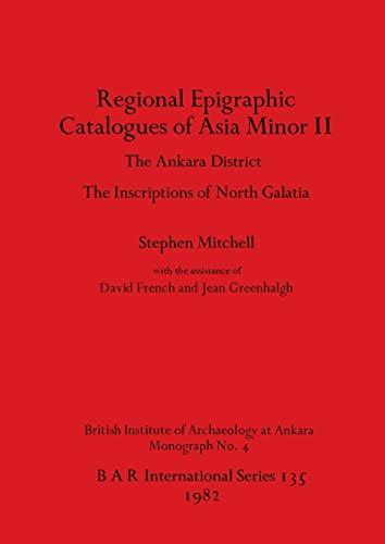 Regional Epigraphic Catalogues of Asia Minor II: The Ankara District. The Inscriptions of North Galatia (BAR International)