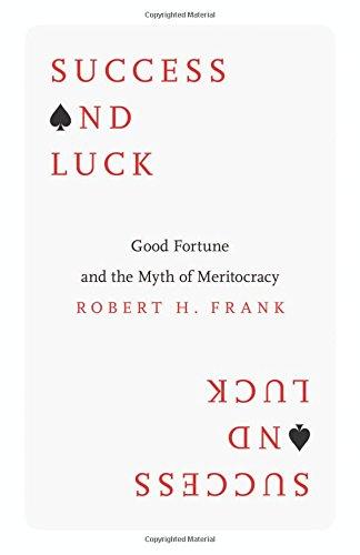 Success and Luck: Good Fortune and the Myth of Meritocracy