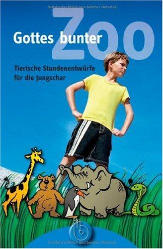 Gottes bunter Zoo. Tierische Stundenentwürfe für die Jungschar