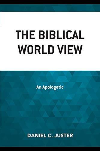 The Biblical World View: An Apologetic, Updated Edition