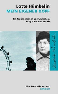 Mein eigener Kopf. Ein Frauenleben in Wien, Moskau, Prag, Paris und Zürich.