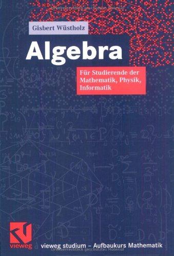 Algebra: Für Studierende der Mathematik, Physik, Informatik (vieweg studium; Aufbaukurs Mathematik)