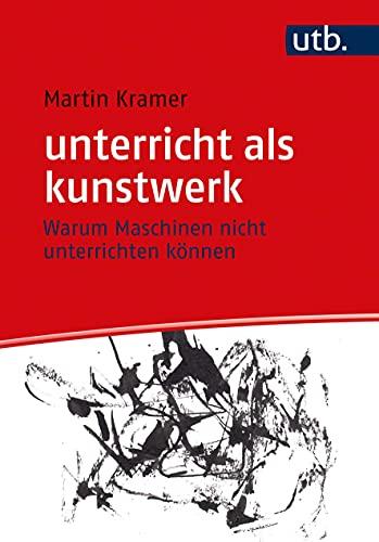 unterricht als kunstwerk: Warum Maschinen nicht unterrichten können