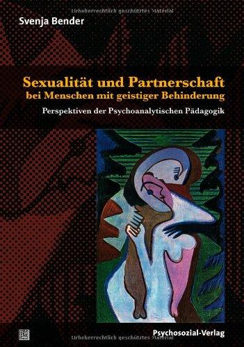 Sexualität und Partnerschaft bei Menschen mit geistiger Behinderung: Perspektiven der Psychoanalytischen Pädagogik