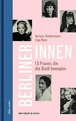 Berlinerinnen: 13 Frauen, die die Stadt bewegten (blue notes)