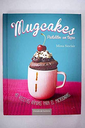 Mugcakes: pastelitos en tazas : 40 recetas rápidas para el microondas