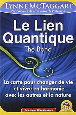 Le lien quantique : la carte pour changer de vie et vivre en harmonie avec les autres et la nature. The bond