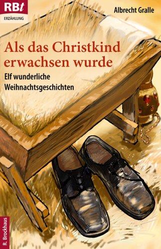 Als das Christkind erwachsen wurde: Elf wunderliche Weihnachtsgeschichten