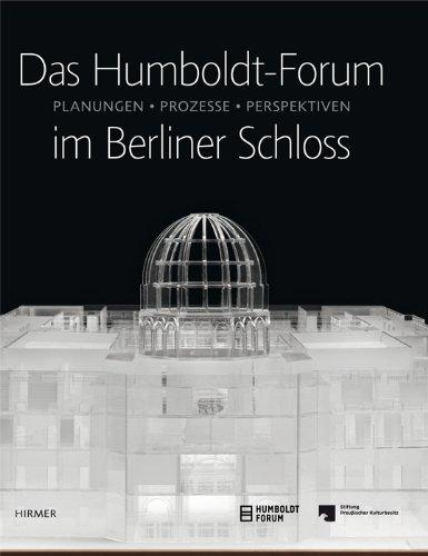 Das Humboldt-Forum im Berliner Schloss: Planungen, Prozesse, Perspektiven