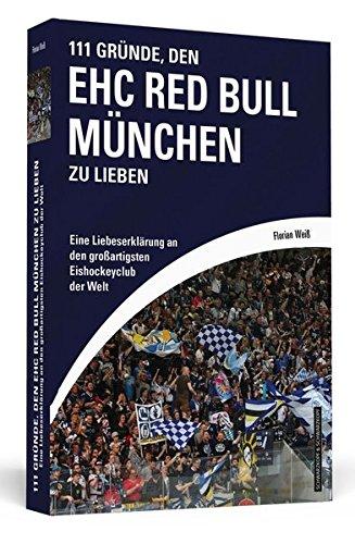 111 Gründe, den EHC Red Bull München zu lieben: Eine Liebeserklärung an den großartigsten Eishockeyclub der Welt