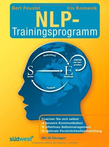 Das NLP-Trainingsprogramm: Coachen Sie sich selbst:bessere Kommunikation effektives Selbstmanagement optimale Persönlichkeitsentwicklung Mit 50 Übungen