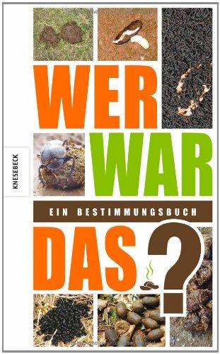 Wer war das?: Ein Bestimmungsbuch Alles über Hundehaufen, Pferdeäpfel, Hasenkötel &Co