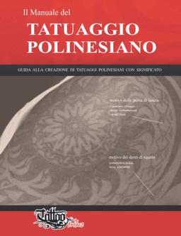 Il Manuale del TATUAGGIO POLINESIANO: Guida alla creazione di tatuaggi polinesiani con significato (Polynesian Tattoos, Band 1)