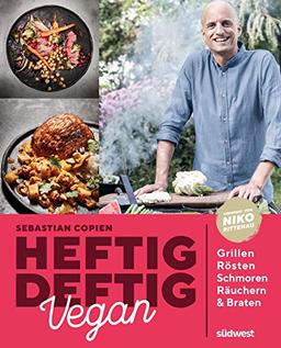 Heftig deftig vegan: Grillen, Rösten, Schmoren, Räuchern & Braten