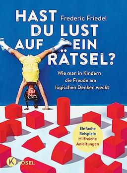 Hast du Lust auf ein Rätsel?: Wie man in Kindern die Freude am logischen Denken weckt - Einfache Beispiele. Hilfreiche Anleitungen - Für Kinder von ... zehn - Mit einem Vorwort von Christian Hesse