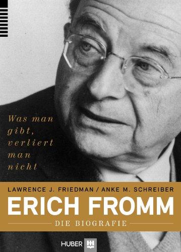 Erich Fromm - die Biografie: Was man gibt, verliert man nicht