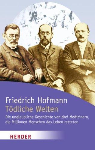 Tödliche Welten: Die unglaubliche Geschichte von drei Medizinern, die Millionen Menschen das Leben retteten (HERDER spektrum)