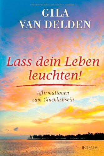 Lass dein Leben leuchten!: Affirmationen zum Glücklichsein