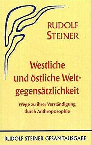 Westliche und östliche Weltgegensätzlichkeit.  Wege zu ihrer Verständigung durch Anthroposophie