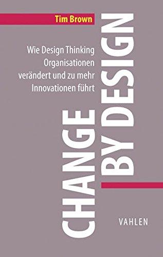 Change by Design: Wie Design Thinking Organisationen verändert und zu mehr Innovationen führt