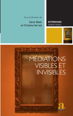 Médiations visibles et invisibles : essais critiques sur les dispositifs médiatiques contemporains