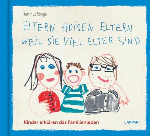 Eltern heisen Eltern weil sie viel elter sind: Kinder erklären das Familienleben | KIndersprüche und Zeichnungen rund um Eltern, Geschwister, Großeltern und das Leben in der Familie