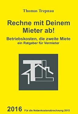 Betriebskosten, die zweite Miete: Rechne mit Deinem Mieter ab! 2016 für die Nebenkostenabrechnung 2015