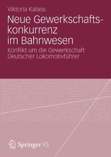 Neue Gewerkschaftskonkurrenz im Bahnwesen: Konflikt um die Gewerkschaft Deutscher Lokomotivführer (German Edition)