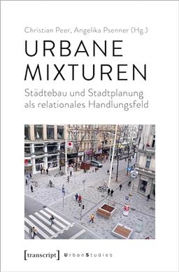 Urbane Mixturen: Städtebau und Stadtplanung als relationales Handlungsfeld (Urban Studies)