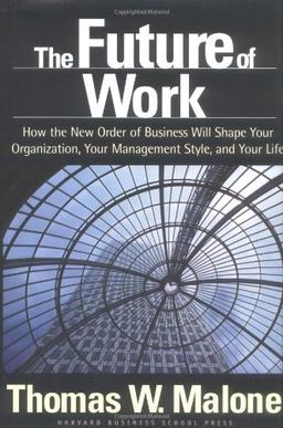 The Future of Work: How the New Order of Business Will Shape Your Organization, Your Management Style, and Your Life