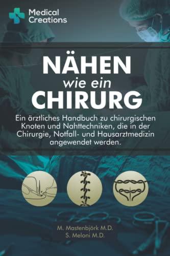 Nähen Wie Ein Chirurg: Ein ärztliches Handbuch zu chirurgischen Knoten und Nahttechniken, die in der Chirurgie, Notfall- und Hausarztmedizin angewendet werden