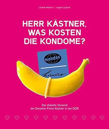 Herr Kästner, was kosten die Kondome?: Der diskrete Versand der Dresdner Firma Kästner in der DDR