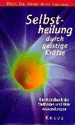 Selbstheilung durch geistige Kräfte. Ein Handbuch der Methoden und ihrer Anwendungen