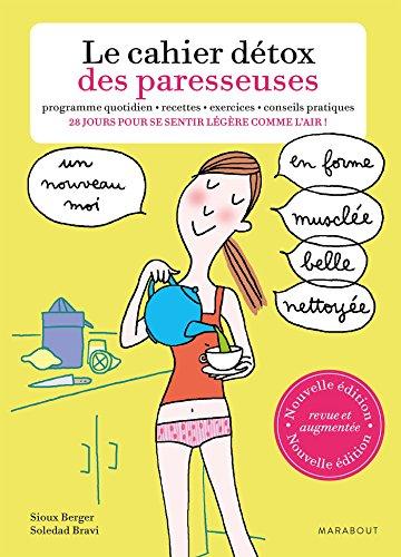 Le cahier détox des paresseuses : programme quotidien, recettes, exercices, conseils pratiques : 28 jours pour se sentir légère comme l'air !