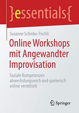 Online Workshops mit Angewandter Improvisation: Soziale Kompetenzen abwechslungsreich und spielerisch online vermittelt (essentials)