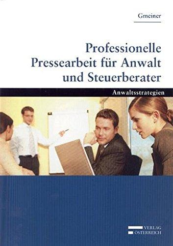 Professionelle Pressearbeit für Anwalt und Steuerberater: Anwaltsstrategien (Anwaltstrategien)