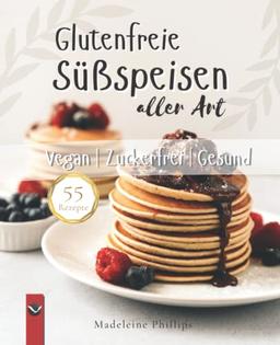 Glutenfreie Süßspeisen aller Art - Vegan | Zuckerfrei | Gesund: 55 Rezepte für Cremes, Bliss Balls, Kekse, Pancakes, süße Aufläufe, Muffins, Torten und andere Desserts