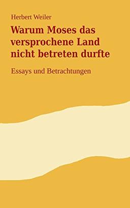 Warum Moses das versprochene Land nicht betreten durfte: Essays und Betrachtungen