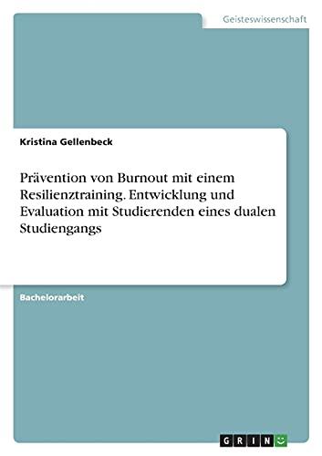 Prävention von Burnout mit einem Resilienztraining. Entwicklung und Evaluation mit Studierenden eines dualen Studiengangs