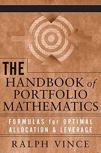 The Handbook of Portfolio Mathematics: Formulas for Optimal Allocation & Leverage: Formulas for Optimal Allocation and Leverage (Wiley Trading Series)