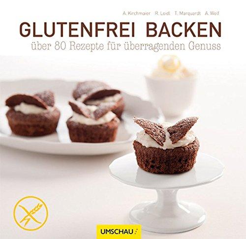 Glutenfrei backen: über 80 Rezepte für überragenden Genuss