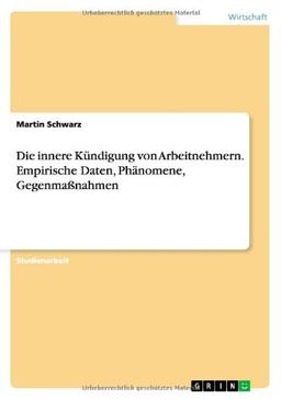 Die innere Kündigung von Arbeitnehmern - empirische Daten, Phänomene, Gegenmaßnahmen