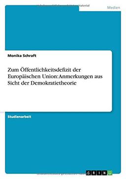 Zum Öffentlichkeitsdefizit der Europäischen Union: Anmerkungen aus Sicht der Demokratietheorie