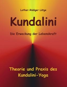 Kundalini - Die Erweckung der Lebenskraft: Theorie und Praxis des Kundalini-Yoga