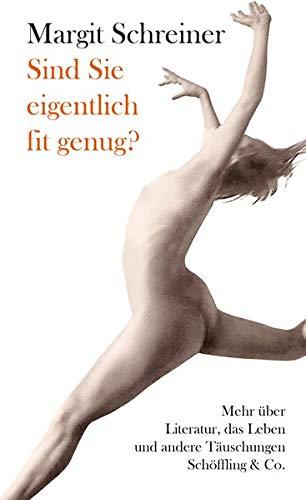 Sind Sie eigentlich fit genug?: Mehr über Literatur, das Leben und andere Täuschungen