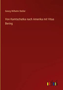 Von Kamtschatka nach Amerika mit Vitus Bering