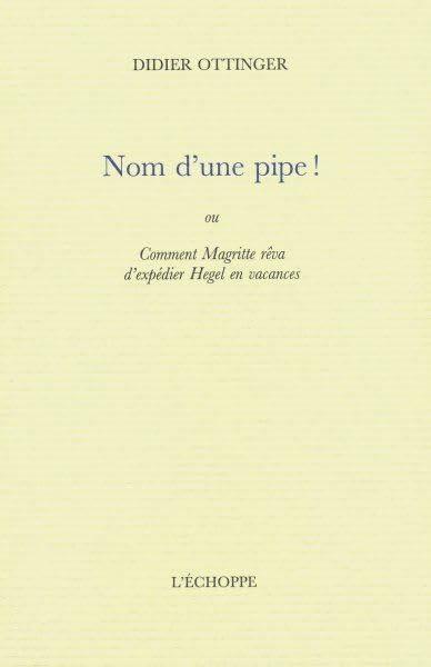 Nom d'une pipe ! ou Comment Magritte rêva d'expédier Hegel en vacances