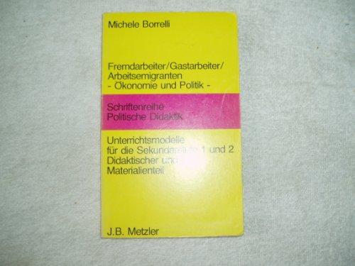 Fremdarbeiter / Gastarbeiter / Arbeitsemigranten: Ökonomie und Politik. Unterrichtsmodelle für die Sekundarstufe I und II