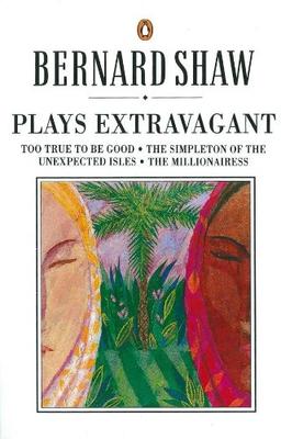 Plays Extravagant: Too True to be Good, The Simpleton of the Unexpected Isles, The Millionairess (Shaw Library)